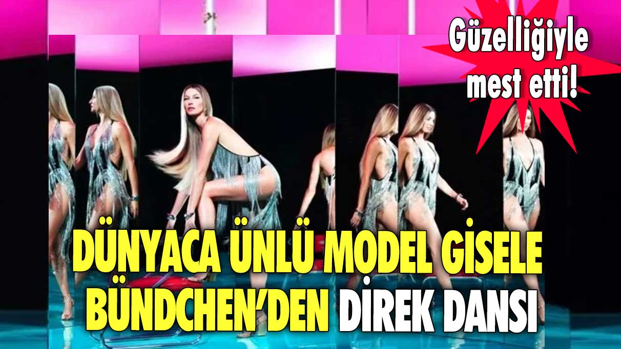 Dünyaca ünlü model Gisele Bündchen’den direk dansı! Güzelliğiyle mest etti