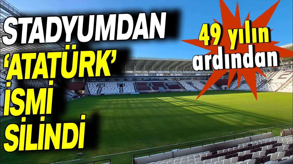 49 yılın ardından: Stadyumdan 'Atatürk' ismi silindi!