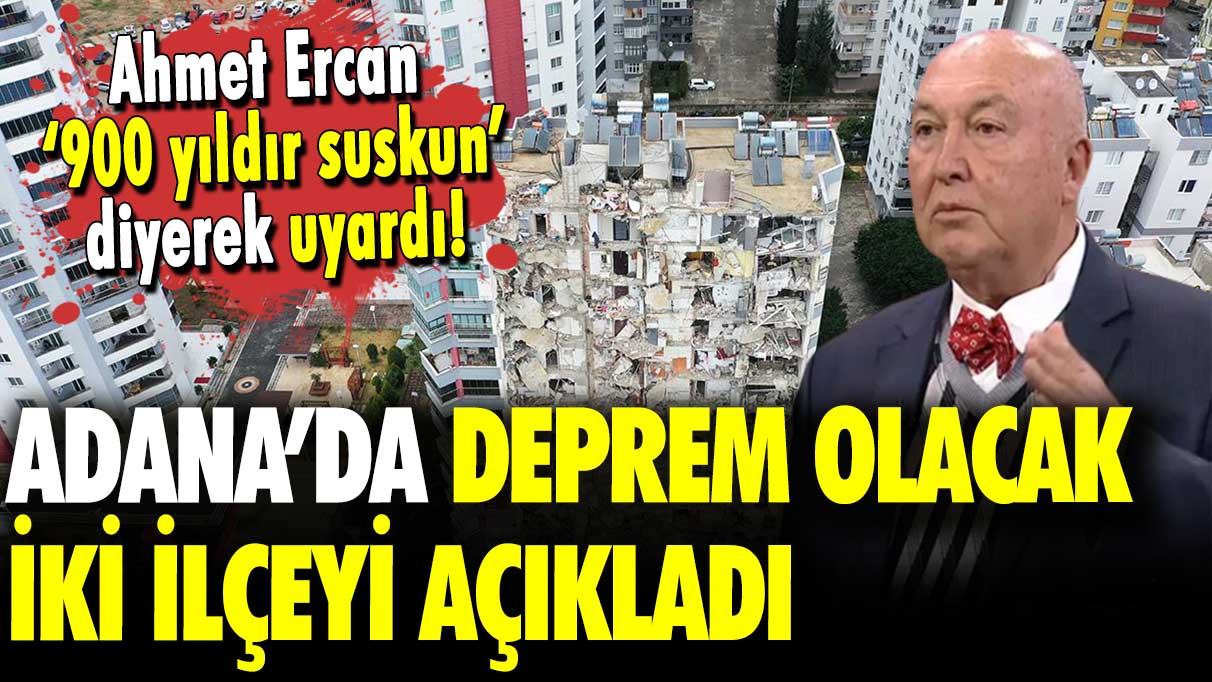 Ahmet Ercan ‘900 yıldır suskun’ diyerek uyardı: Adana’da deprem olacak iki ilçeyi açıkladı!