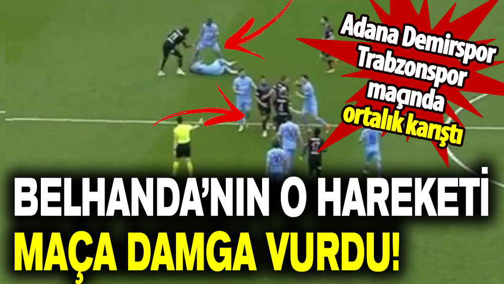 Adana Demirspor- Trabzonspor maçında ortalık karıştı: Belhanda’nın o hareketi maça damga vurdu!