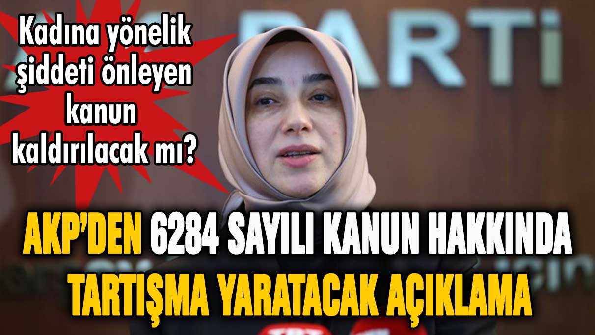 AKP'den 6284 sayılı kanun hakkında tartışma yaratacak açıklama