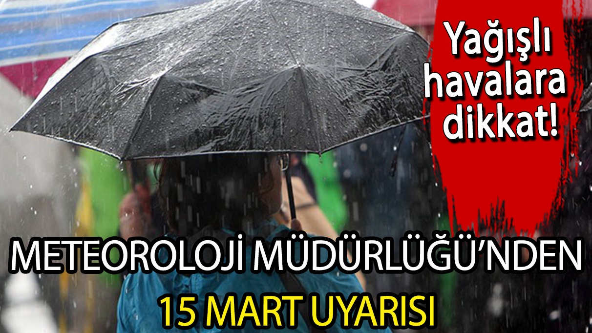 15 Mart Çarşamba hava durumu! Bugün İstanbul, İzmir, Ankara hava durumu nasıl? Hava karlı mı, fırtınalı mı, yağmurlu mu, güneşli mi olacak?