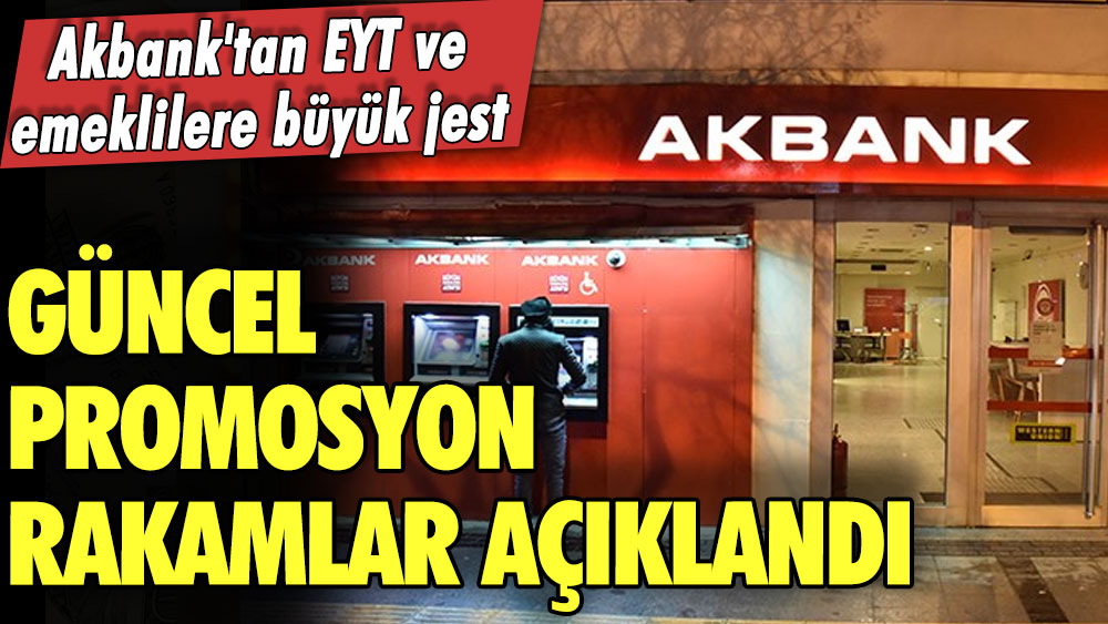 Akbank'tan EYT ve emeklilere büyük jest! Güncel promosyon rakamlar açıklandı