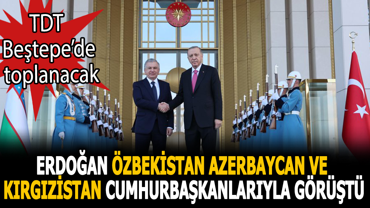 Erdoğan, Özbekistan, Azerbaycan ve Kırgızistan cumhurbaşkanlarıyla görüştü