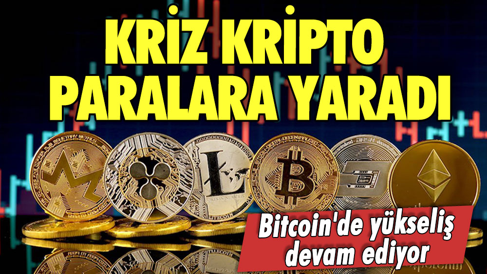 Kriz kripto paralara yaradı! Bitcoin'de yükseliş devam ediyor