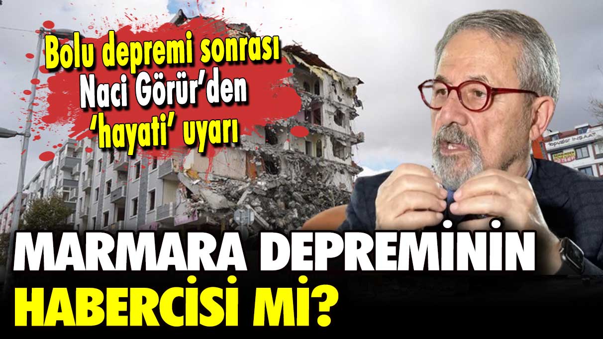 Bolu depremi sonrası Naci Görür’den ‘hayati’ uyarı: Marmara depreminin habercisi mi?