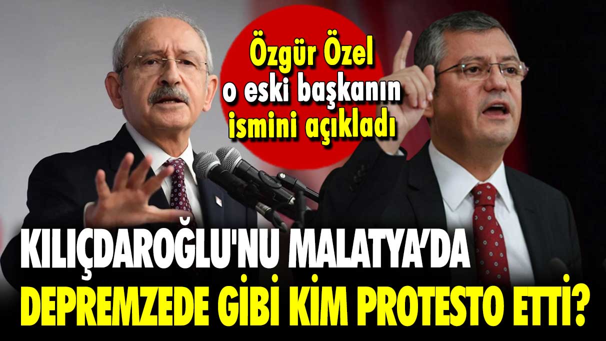 Özgür Özel, o eski başkanın ismi açıkladı: Kılıçdaroğlu'nu Malatya'da depremzede gibi kim protesto etti?