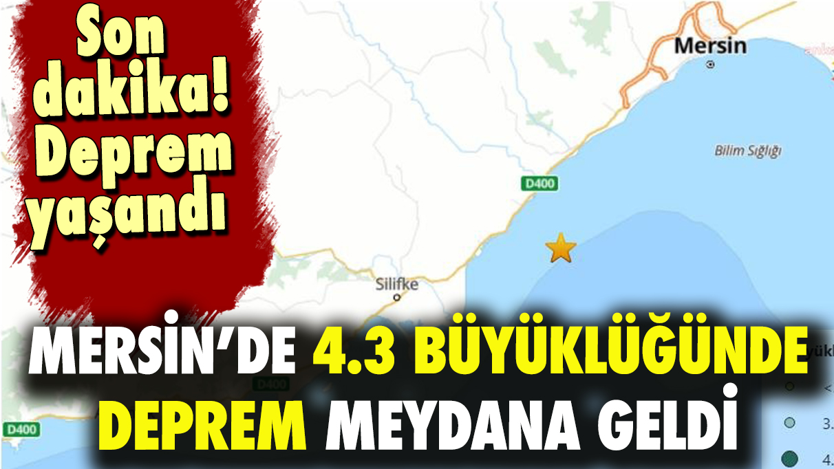 Akdeniz Mersin'de 4.3 büyüklüğünde deprem oldu!