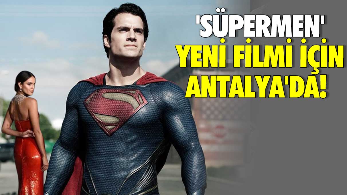 'Süpermen' yeni filmi için Antalya'da!