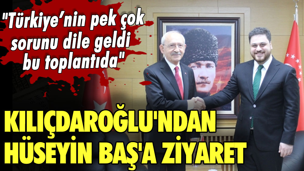 Kemal Kılıçdaroğlu'ndan Hüseyin Baş'a ziyaret