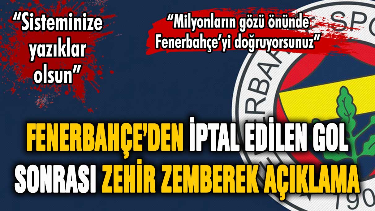 Fenerbahçe'den iptal edilen gol sonrası zehir zemberek açıklama: ''Sisteminize yazıklar olsun''