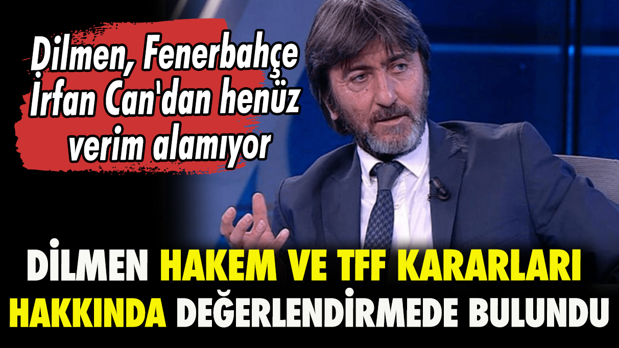 Rıdvan Dilmen: Fenerbahçe İrfan Can'dan henüz verim alamıyor