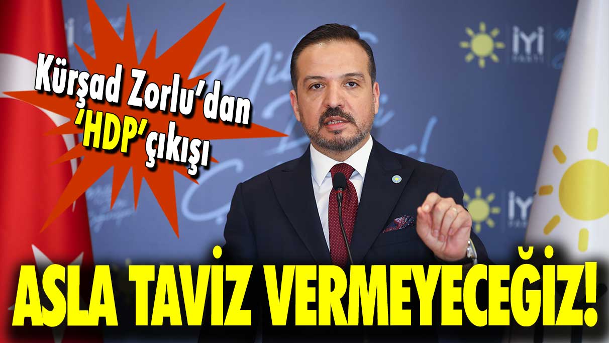 Kürşad Zorlu’dan ‘HDP’ çıkışı: Asla taviz vermeyeceğiz!