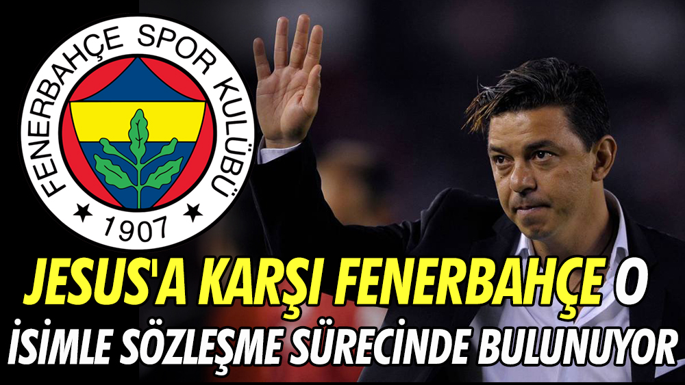 Jesus'a karşı Fenerbahçe Marcelo Gallardo ile sözleşme sürecinde bulunuyor