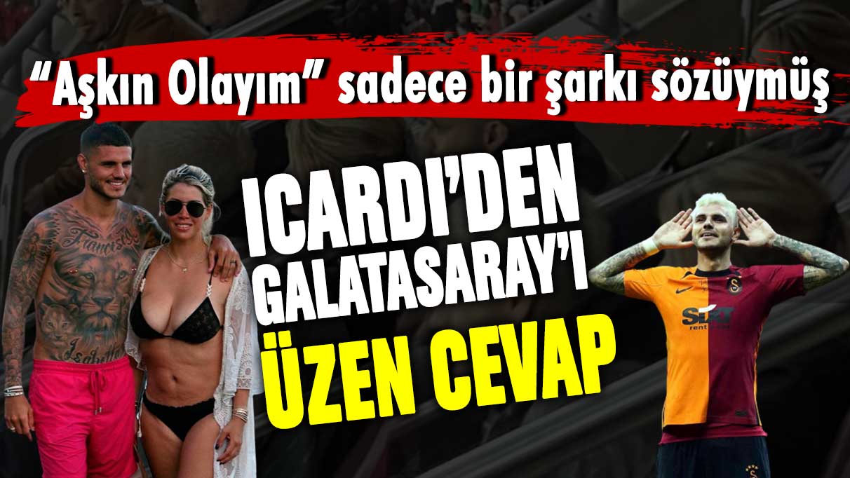 Mauro İcardi'den Galatasaray'ı üzen cevap! Aşkın Olayım sadece bir şarkı sözüymüş
