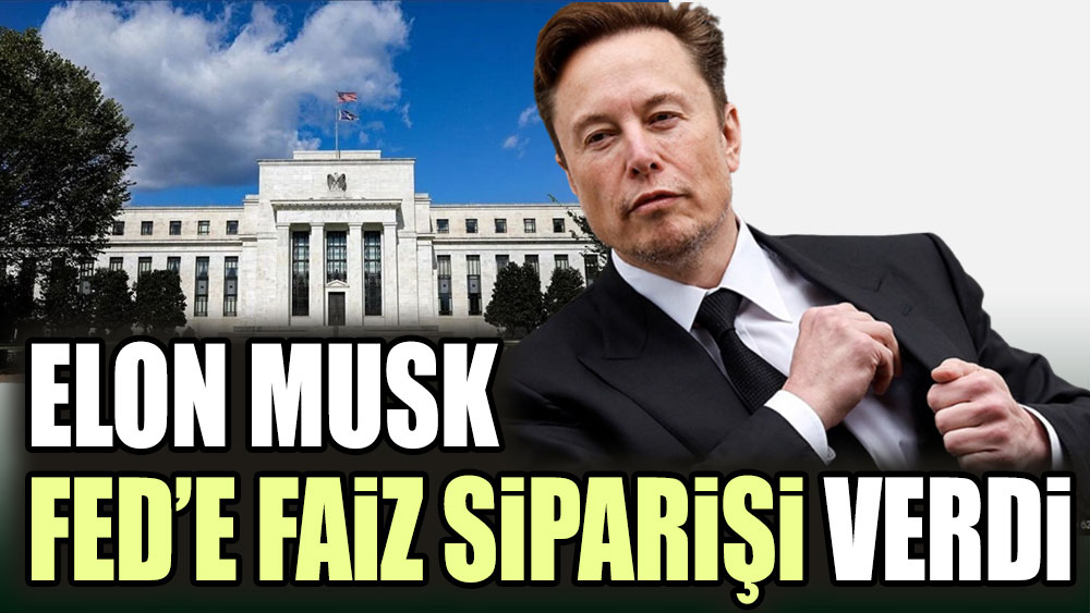 Elon Musk, Fed’e faiz siparişi verdi