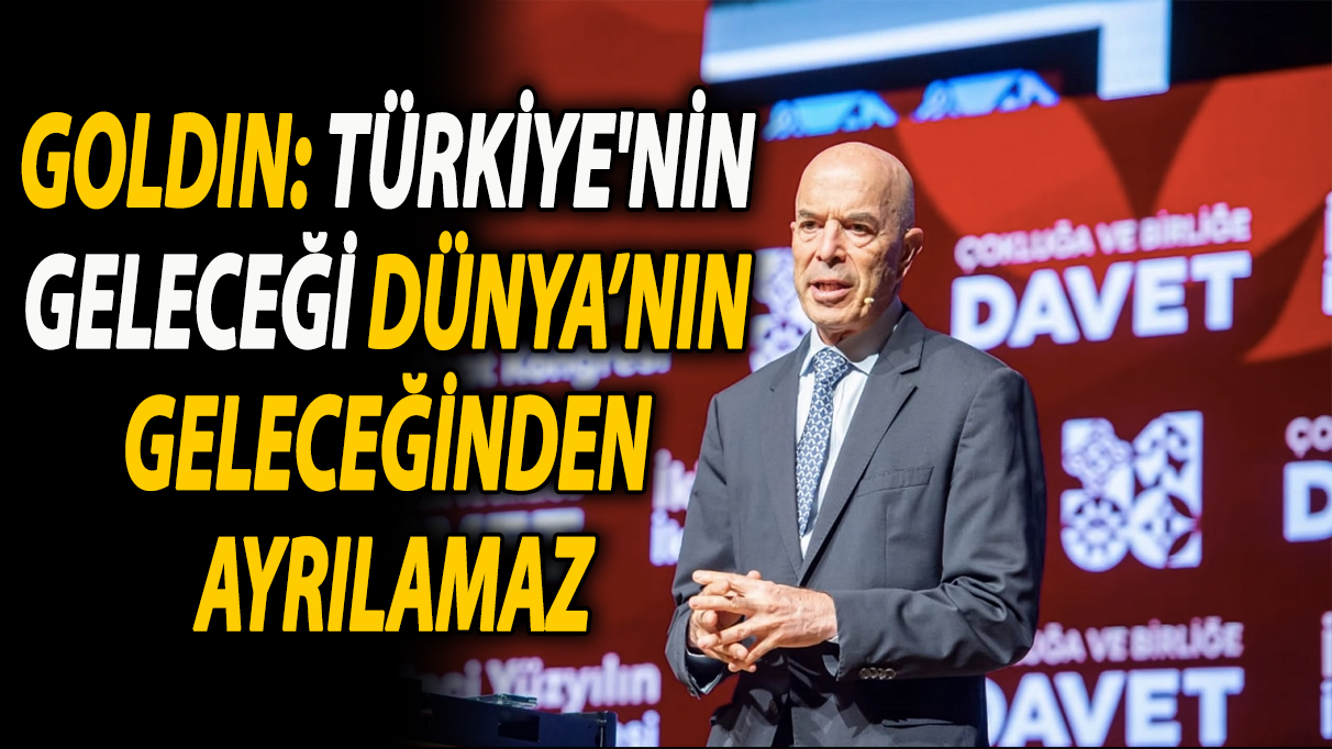 Goldin: Türkiye'nin geleceği dünyanın geleceğinden ayrılamaz