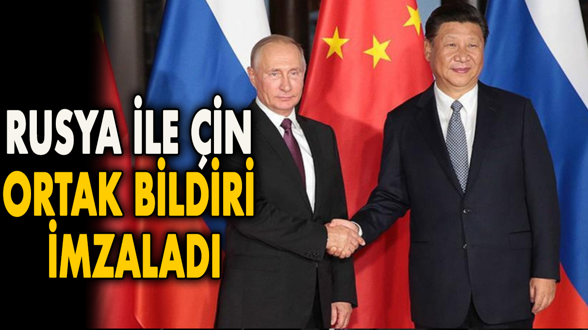Rusya ile Çin ortak bildiri imzaladı
