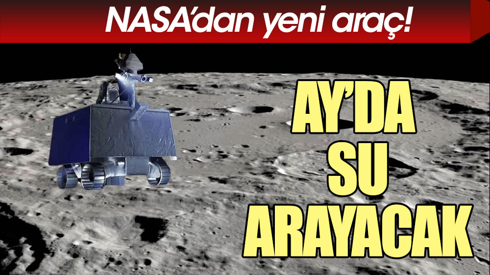 NASA'dan yeni araç: Ay’da su arayacak!