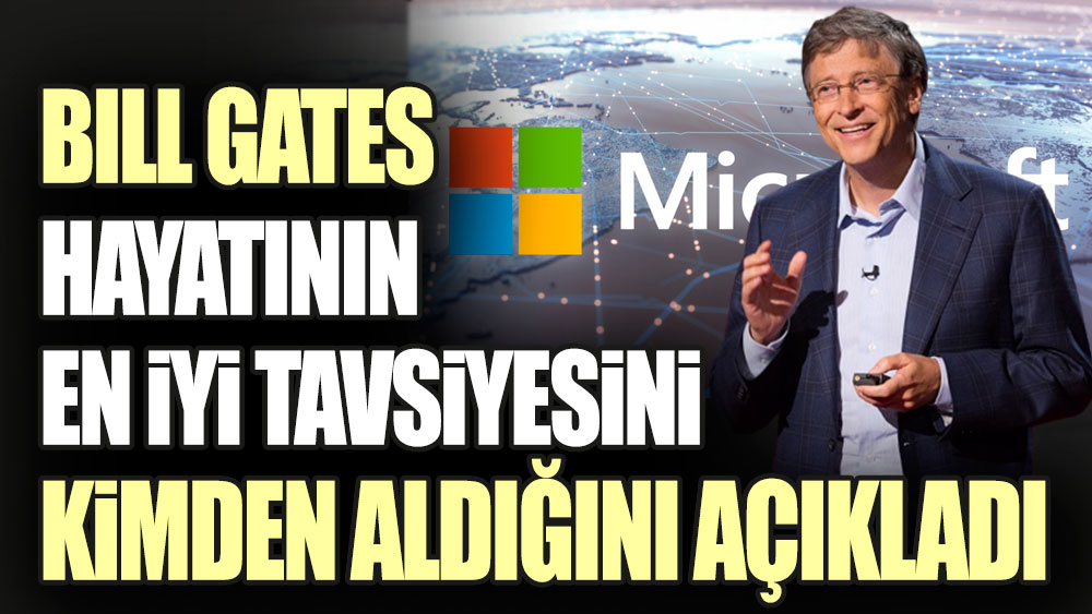 Bill Gates hayatının en iyi tavsiyesini kimden aldığını açıkladı