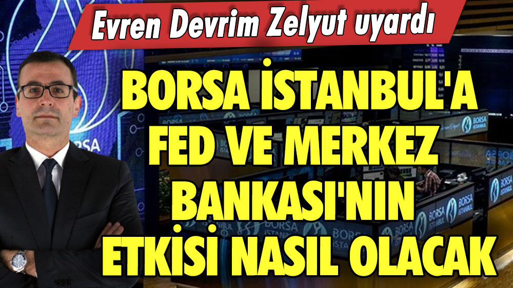 Borsa İstanbul'da FED ve Merkez Bankası'nın etkisi nasıl olacak? Evren Devrim Zelyut uyardı