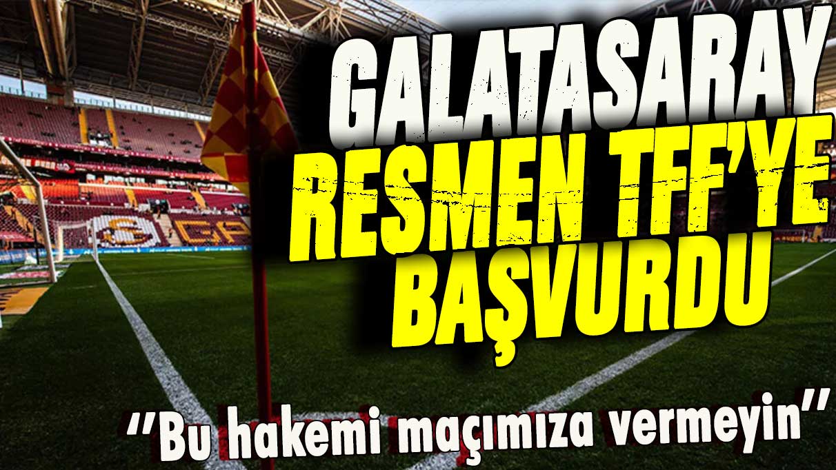 Galatasaray TFF'ye resmen başvurdu: Bu hakemi istemiyoruz!