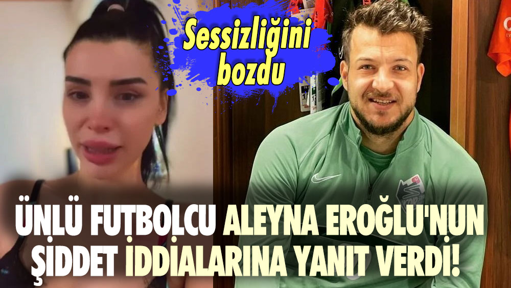 Ünlü futbolcu Aleyna Eroğlu'nun şiddet iddialarına yanıt verdi! Sessizliğini bozdu