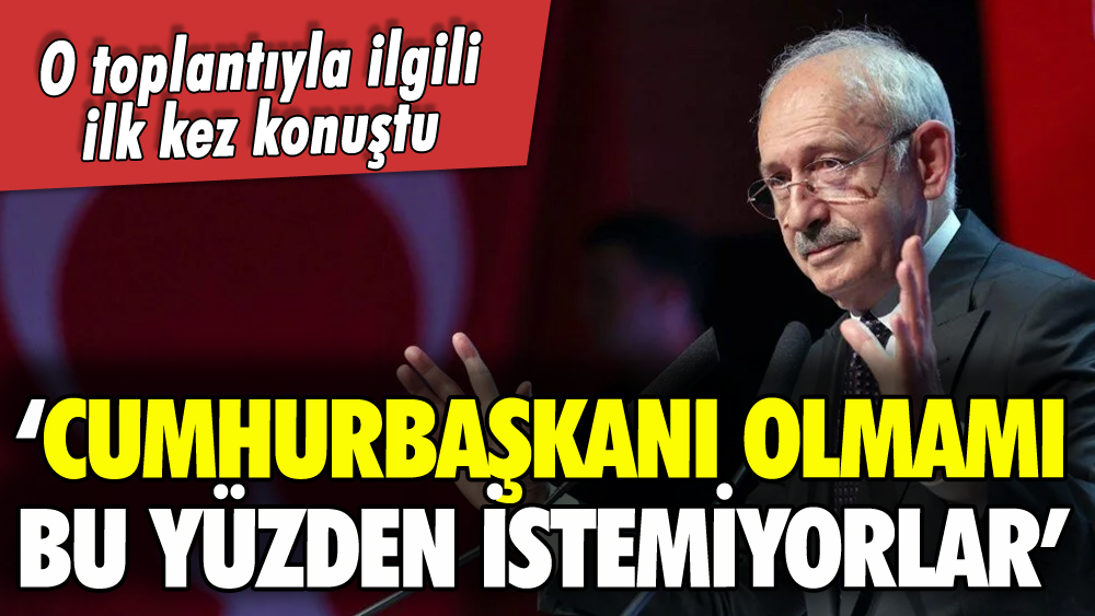 Kılıçdaroğlu o toplantıyla ilgili konuştu: 'Beni bu yüzden istemiyorlar'