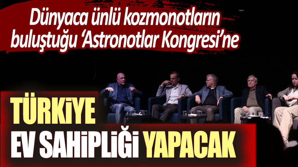 'Astronotlar Kongresi' Türkiye'de yapılacak!