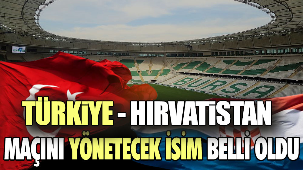Türkiye - Hırvatistan maçını yönetecek isim belli oldu
