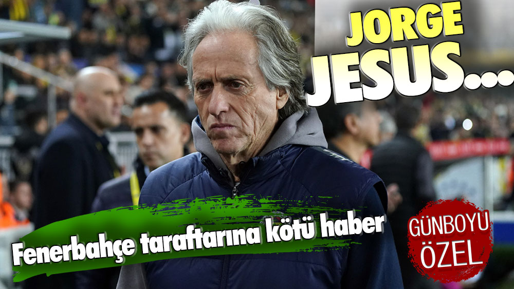 Fenerbahçelileri üzen gelişme: Jorge Jesus...