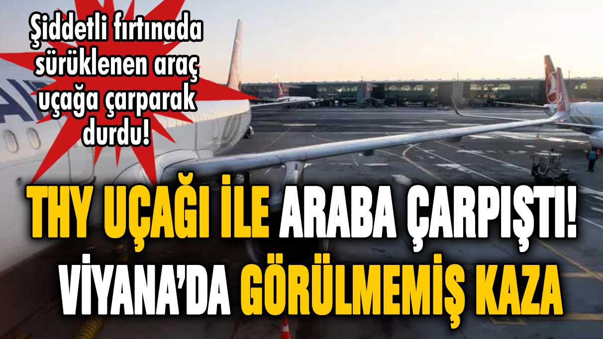 Türk Hava Yolları'na ait uçağa araba çarptı! Görülmemiş kaza