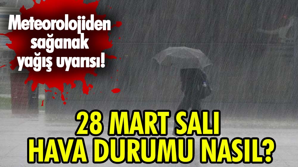 28 Mart 2023 hava yağmurlu mu, güneşli mi? 28 Mart Salı İstanbul, Ankara, İzmir hava durumu tahminleri nasıl?