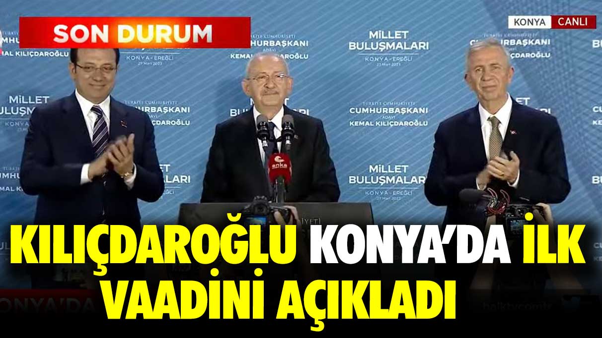 Kılıçdaroğlu Konya’da ilk vaadini açıkladı: Yapacağımız ilk şey esnaf bakanlığı kurmak!