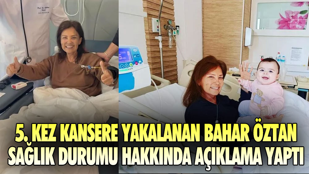 5. kez kansere yakalanan Bahar Öztan sağlık durumu hakkında açıklama yaptı