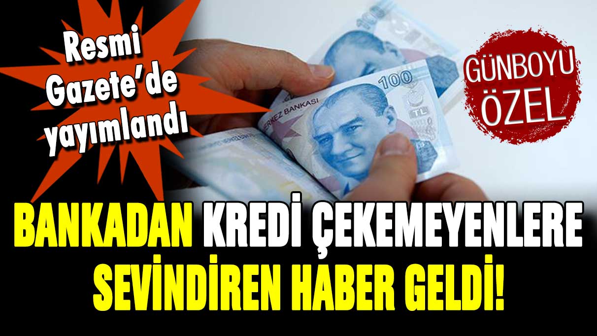 Bankadan kredi çekemeyenlere sevindiren haber! Resmi Gazete'de yayımlandı