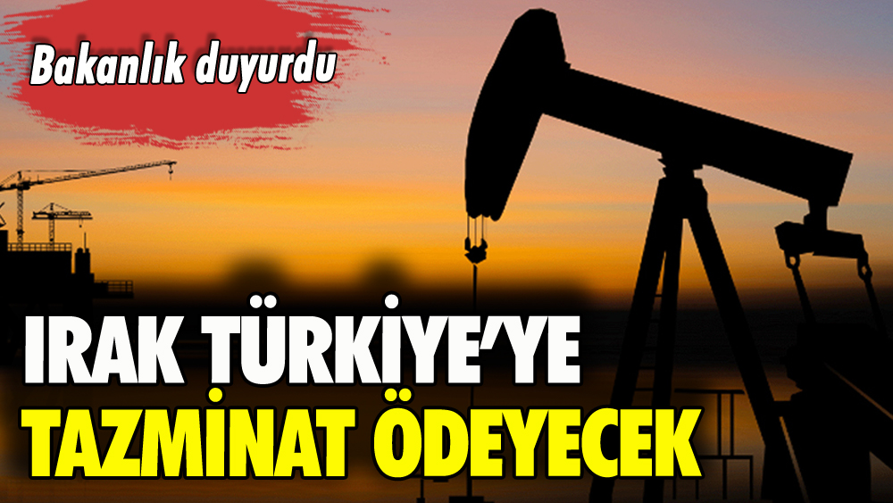 Bakanlık duyurdu: Irak'tan Türkiye'ye petrol tazminatı