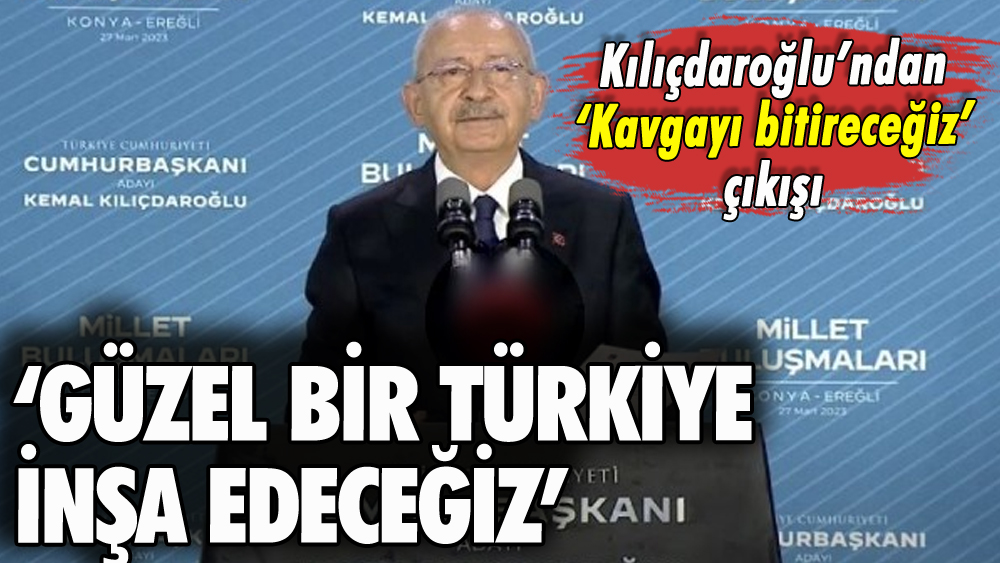 Kılıçdaroğlu Konya'da konuştu: 'Kavgayı bitireceğiz'