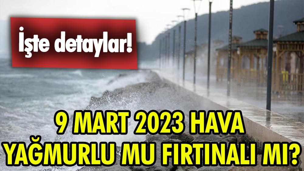 29 Mart 2023 hava yağmurlu mu, fırtınalı mı? 29 Mart Çarşamba İstanbul, Ankara, İzmir hava durumu