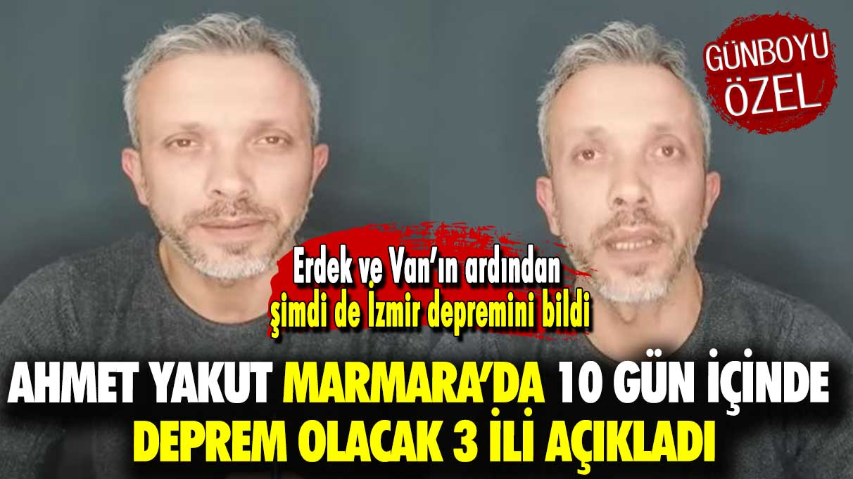 Erdek ve Van’ın ardından şimdi de İzmir depremini bildi: Ahmet Yakut, Marmara’da 10 gün içinde deprem olacak 3 ili açıkladı