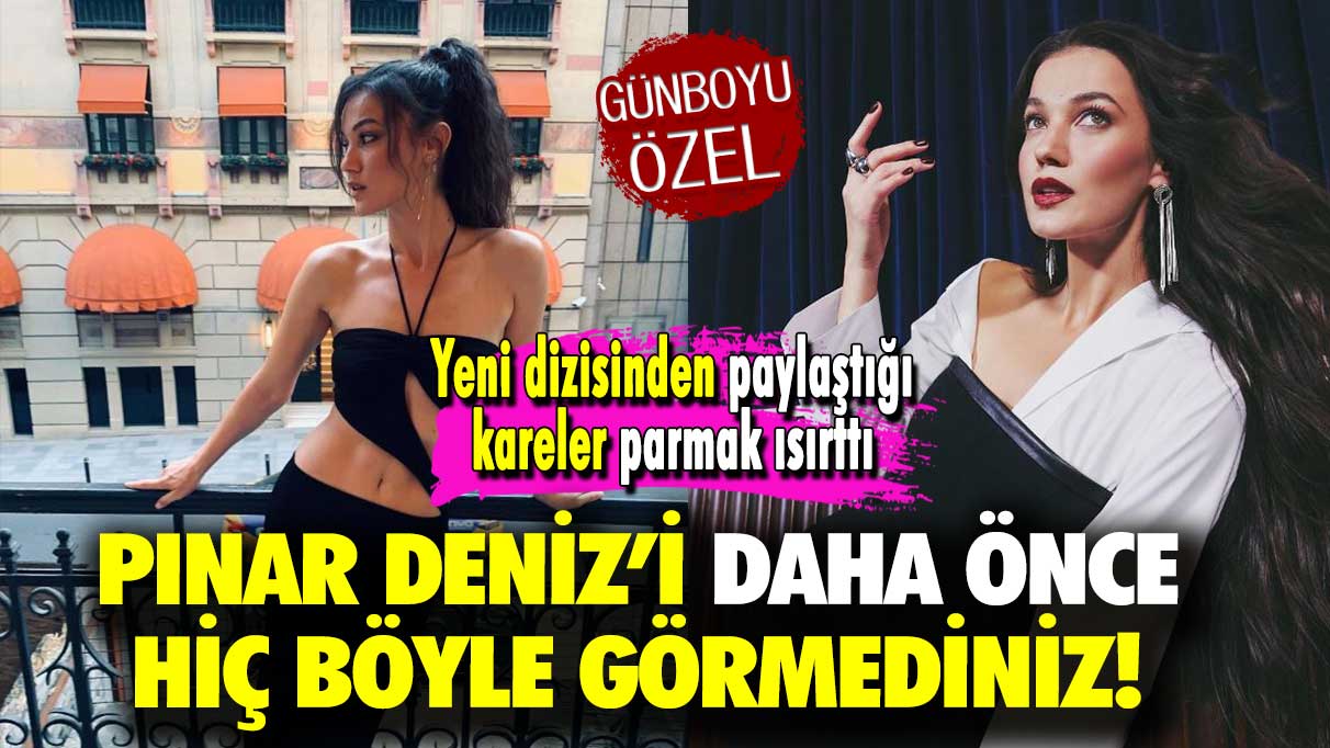 Yeni dizisinden paylaştığı kareler parmak ısırttı: Pınar Deniz’i daha önce hiç böyle görmediniz!