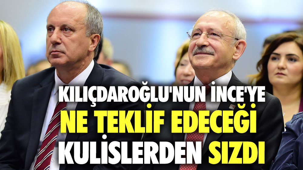 Kemal Kılıçdaroğlu'nun Muharrem İnce'ye ne teklif edeceği kulislerden sızdı