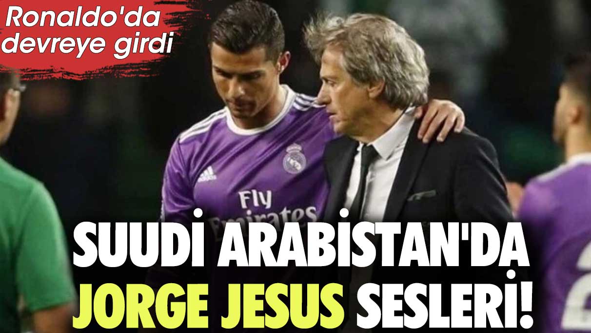 Ronaldo'da devreye girdi: Suudi Arabistan'da Jorge Jesus sesleri!