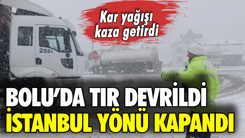 Bolu'da TIR devrildi: İstanbul yönü kapandı