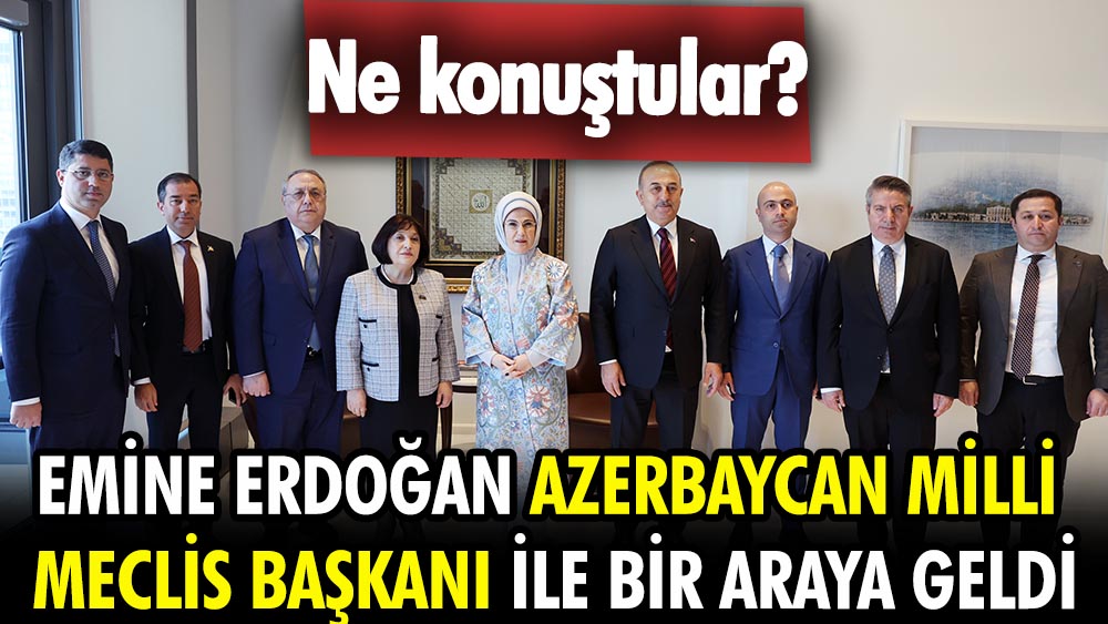 Emine Erdoğan, New York'ta Azerbaycan Milli Meclis Başkanı ile bir araya geldi