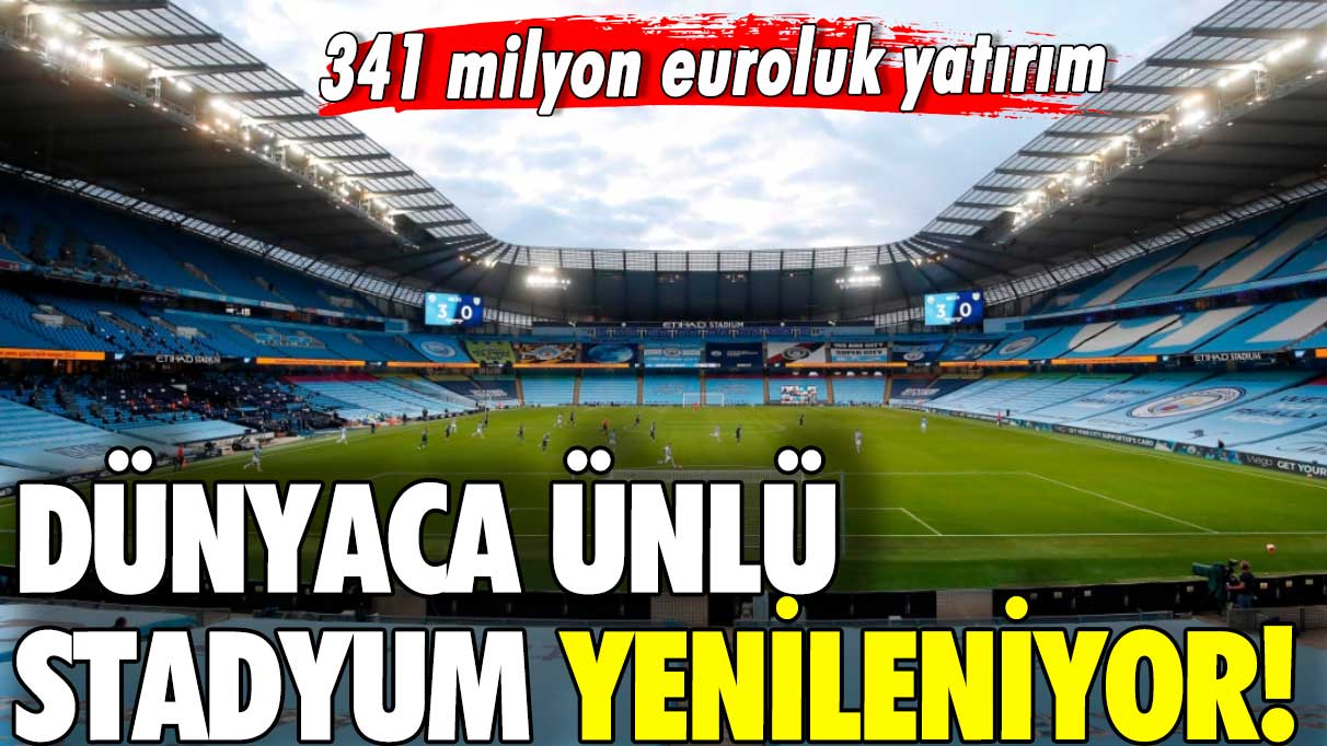 341 milyon euroluk yatırım: Dünyaca ünlü stadyum yenileniyor!