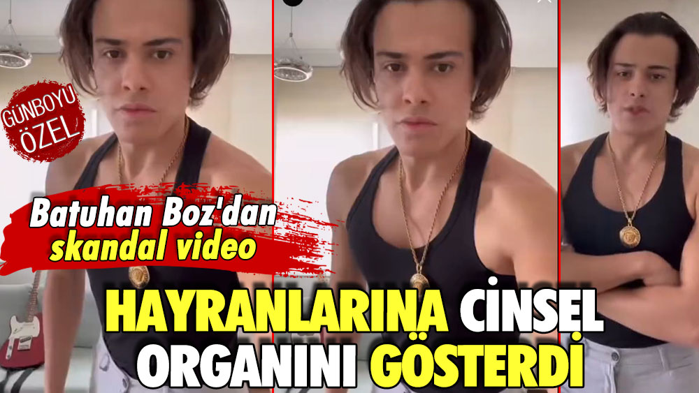 Batuhan Boz'dan skandal video Hayranlarına cinsel organını gösterdi