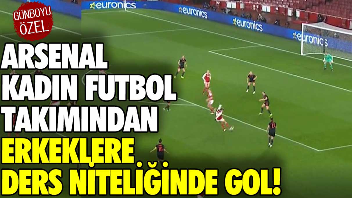 Arsenal'in kadın futbol takımından erkeklere ders niteliğinde gol