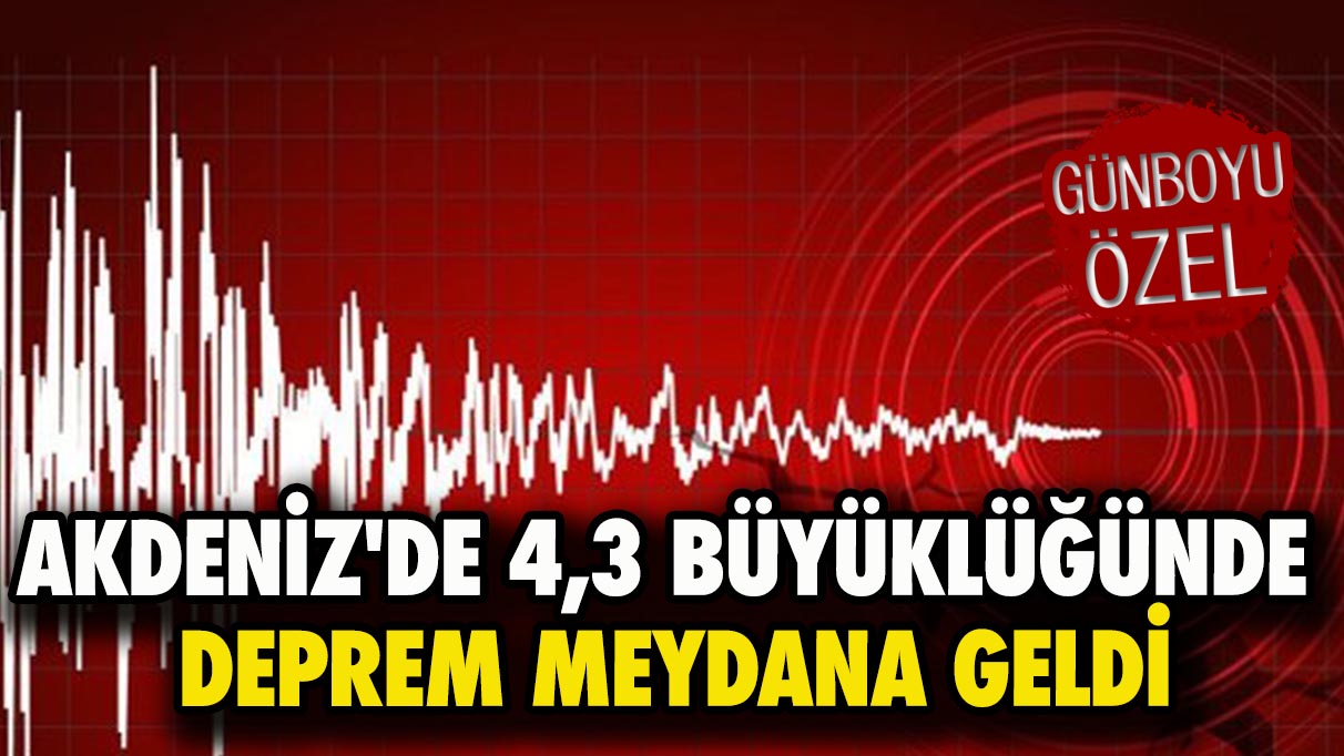 Akdeniz'de 4,3 büyüklüğünde deprem meydana geldi