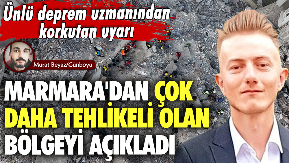 Deprem uzmanı Baturhan Öğüt'ten korkutan uyarı! Marmara’dan daha tehlikeli olan bölgeyi açıkladı